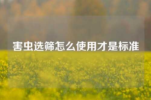 害虫选筛怎么使用才是标准